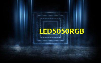 LED5050RGB是什么意思？5050LED灯珠的具体尺寸多少？